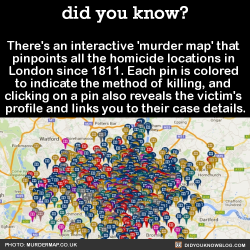 did-you-kno:  There’s an interactive ‘murder map’ that  pinpoints all the homicide locations in  London since 1811. Each pin is colored  to indicate the method of killing, and  clicking on a pin also reveals the victim’s  profile and links you