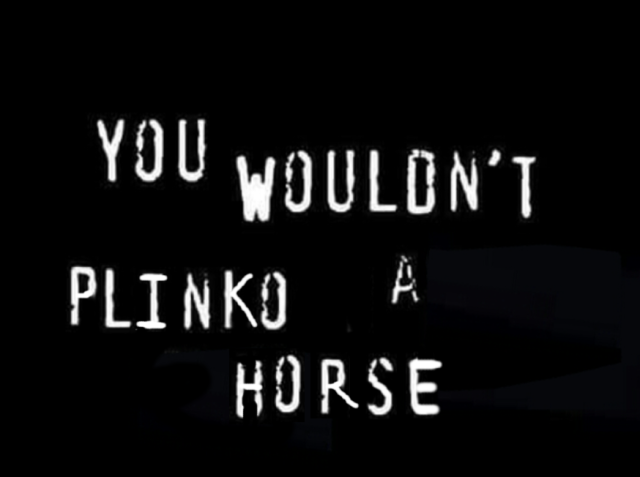 The "you wouldn't steal a car" anti piracy ad edited to read "you wouldn't plinko a horse"