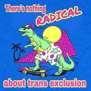 There’s nothing radical about trans exclusion - even a dinosaur knows that