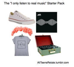 allteensrelate:  The “I only listen to real music” Starter Pack