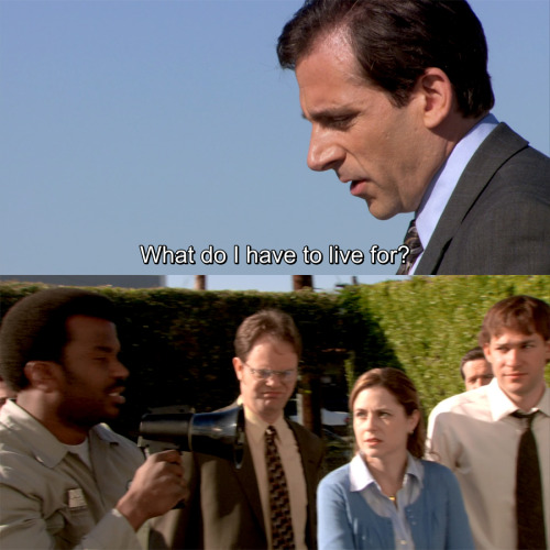 “What do I have to live for?”- The Office, s03e20, Safety Training.