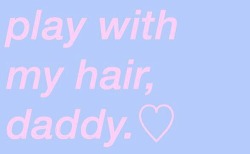 princesspetalll:  Play with my hair daddy.