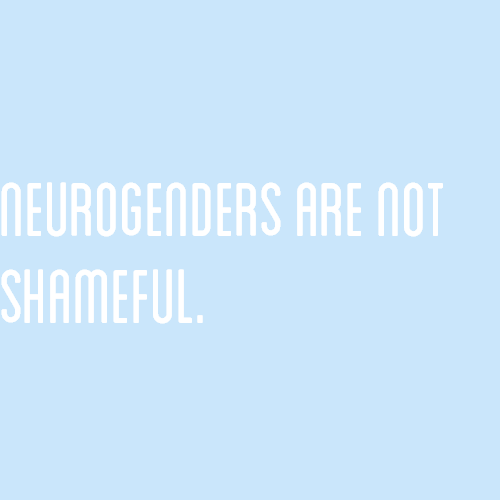 [Image Description: A blue color block with text that reads “neurogenders are not shameful&rdq