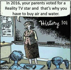 anti-capitalistlesbianwitch: “In 2016, your parents voted for a Reality TV star and that’s why you have to buy air and water.” (History 101) (Source) 