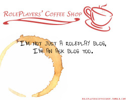 roleplayerscoffeeshop:  Not that I don’t