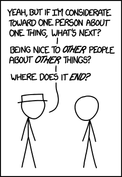 kiriamaya:[Image: an XKCD comic, in which a guy in a hat says: “Yeah, but if I’m considerate toward 