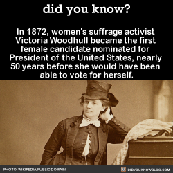 did-you-kno:  SourceHappy Birthday to the 19th Amendment!On August 18, 1920, the 19th Amendment to the U.S. Constitution was ratified, granting women the right to vote for the first timeVictoria Woodhull never shied from the limelight, and spoke out to