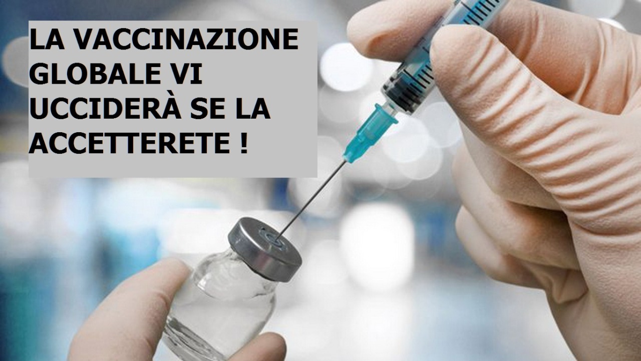 VACCINAZIONE GLOBALE VI UCCIDERÀ SE LA ACCETTERETE - Libro della Verità (Messaggi per argomento)- La vaccinazione globale: una delle forme più malvagie di genocidio mai viste dalla morte degli Ebrei sotto...