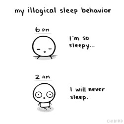 chibird:  I’ll be so sleepy during the day and then the second night hits, I won’t be able to fall asleep at all. @__@ 