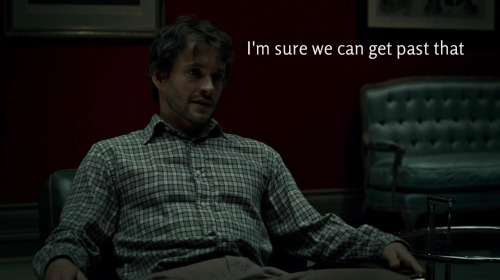 cthonical:  unflinchingclarity-deactivated2: You’re hilarious, Hannibal.  will = certain people in the fandom hannibal = the rest of us 