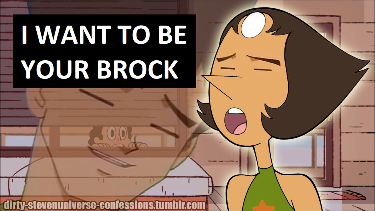dirty-stevenuniverse-confessions:  “I WANT TO BE YOUR BROCK” -anonymous
