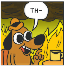 chaoflaka: reversecentaur:   the inevitable conclusion   So 2016 is SO bad that it made the creator of this meme give us an alternative version of “This is Fine”.  