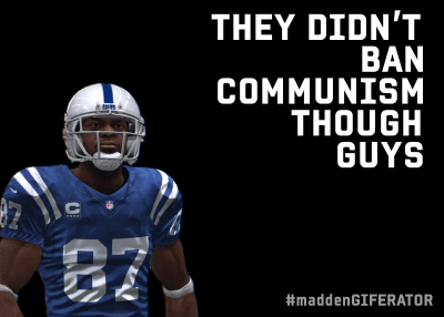 gayfarmer:watchthelightfade:karrius:The madden gif maker has banned the use of the word “capitalism”.“Too many people were using our videogame football gif maker to make communist propaganda. We need to put a stop to that.”    