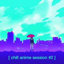 chillanimebeats:  chillanimebeats: The wait is over. Chill Anime Session #2 is here. It’s a little different from Session #1, but I’m sure you’ll find something to appreciate in another 36 tracks from loops featured right here, masterfully mixed