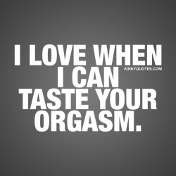 pumpkinpieswirl:  #kinkyquotes #tastemyorgasm   Is this your way of saying you want me to open my legs so you can have a taste?