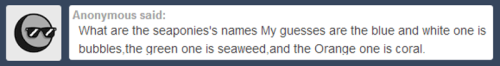 ask-seaswirl:Sea Swirl: Blue-Green Algae seems even more appropriate for her, but it’s a bit of a mouthful! They’re all looking at me so passionately! They must really like their new names!X3!!
