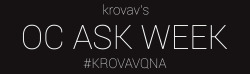 krovav:For the next full week (including next Monday and Tuesday) I will be participating in the OC Ask Week challenge/trend so if you have any questions for or about my character then my ask and pms are open to everyone (including anons and non-mutuals).