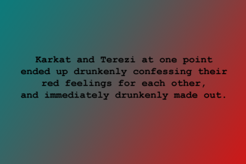 “Karkat and Terezi at one point ended up drunkenly confessing their red feelings for each other, and