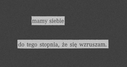 Mamy siebie do tego stopnia, że się wzruszam.