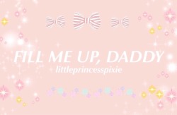 littleprincesspixie:  ♡ Fill me up, Daddy