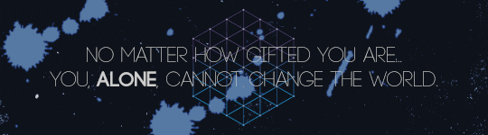 erwonmyheart:  No matter how gifted you are, you alone cannot change the world. 