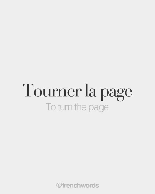 bonjourfrenchwords: Tourner la page • To turn the page • /tuʁ.ne la paʒ/