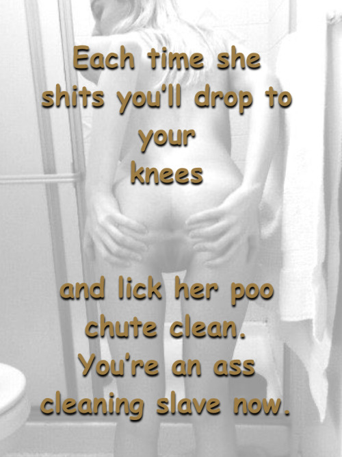 ass-licking-captions - Each time she shits you’ll drop you your...