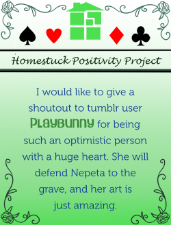 homestuckpositivityproject:  For playbunny!   OH MY GOSHHHH &lt;333 ;o; this is so super sweet what the heck, another one i can&rsquo;t believe it &lt;33 !! they even mentioned Nepeta in it im just aahhh thank you this was really nice ;;////;;