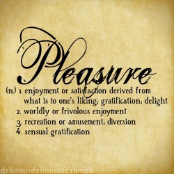 deliciousdefinitions:  Pleasure