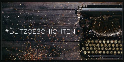 #Blitzgeschichten - Flash Fiction auf Deutsch     (German Flash Fiction Event)Es ist wiede