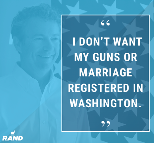 “I don’t want my guns or marriage registered in Washington.”- Sen. Rand Paul