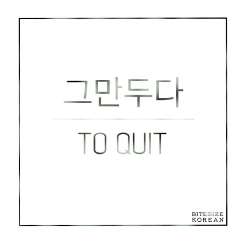 bitesizekorean: 그만두다: To quit