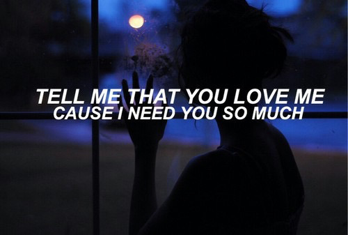 brexkmyhexrt:  Tell me that you need me ‘cause I love you so much.