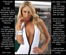 kr92169:  5000 followers! Thanks a lot again for your support. Will cuck manage to cum before we have 6000 followers? Kr92169  Congratulations!