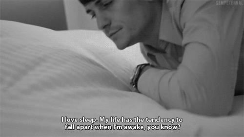 I love sleep. My life has the tendency to fall apart when I&rsquo;m awake | via