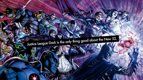 “Justice League Dark is the only thing good about the New 52.”