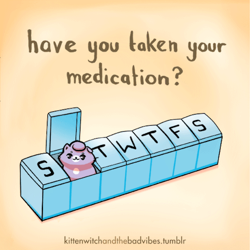 kittenwitchandthebadvibes:Remember to take your medication today!Taking your medication responsibly 