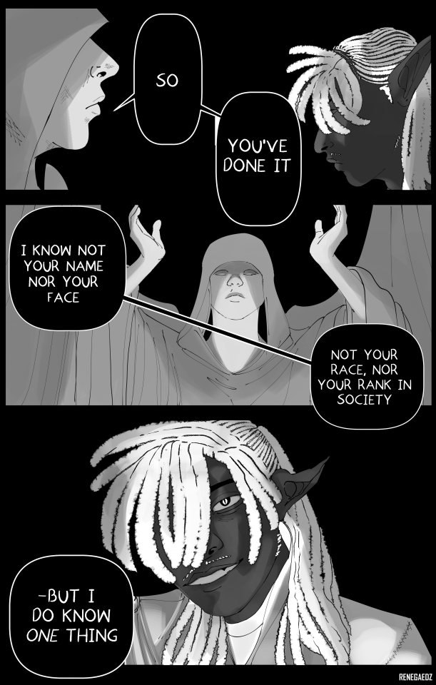 A comic page of Meridia from the game Skyrim, and my Skyrim OC Taniin. Taniin is a dark-skinned half high-elf half-redguard nonbinary person. They have long white hair thats braided back and ends off in locs. Their ears are long and pointed at the ends, and they wear an outfit reminiscent of a kurta with a cape over it. This page shows Meridia speaking down to Taniin as they smile up at her. Her dialogue reads: "So, you've done it. I know not your name, nor your face. Not your race, nor your rank in society. But I do know one thing." 