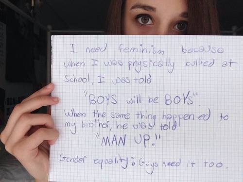 whoneedsfeminism: “I need feminism because when I was physically bullied at school, I was told