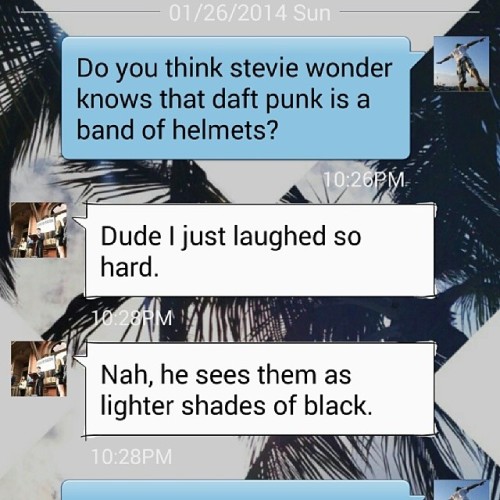 Lmfao. I just cant. #daftpunk #blindjokes #steviewonder #imgoingtohell