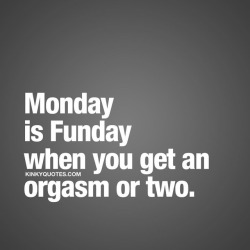 kinkyquotes:  #Monday is #Funday when you