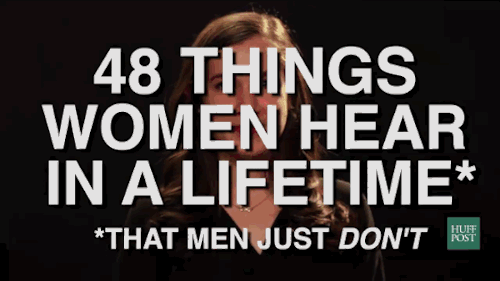 mirandaadria:himteckerjam:huffingtonpost:48 Things Women Hear In A Lifetime (That Men Just Don&rsquo