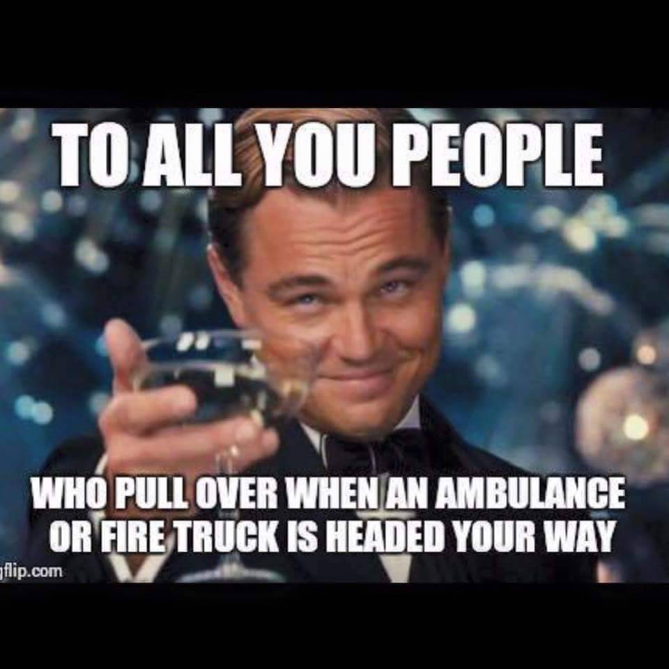 dieselfireman888:  I’d like to personally thank everyone of you who pull over for