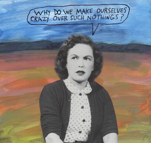 Why do we make ourselves crazy over such nothings? &ndash; Michael Lipsey