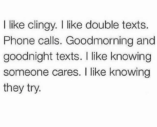 needylittlefreak:  superdaddy90:  christinered:  You like clingy? Seriously??  Yes I do, I like when the girl I am with wants to be around me and talk to me as much as she can. It makes me feel wanted and needed.   I was told that this wasn’t considered