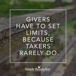 mysimplereminders:  “Givers have to set limits, because takers rarely do.”  — Unknown Author