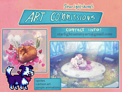 [img id] Art Commissions by starlightshore. Contact information in the post below. Artwork shows a dog surrounded by colorful flowers and a painted picture for Angel's Lullaby with two characters sitting at a table in a garden.[id end]