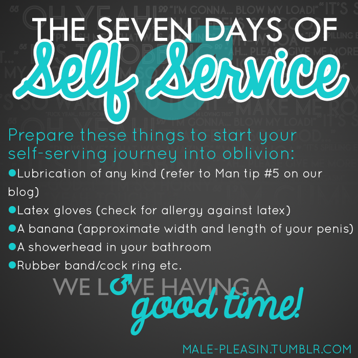 male-pleasin:  male-pleasin:  The Seven Days of Self Service Whether you’re alone