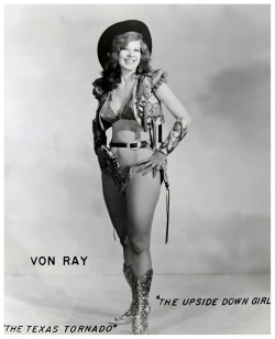 Von Ray       aka. &ldquo;The Upside Down Girl&rdquo;.. and &ldquo;The Texas Tornado&rdquo;..