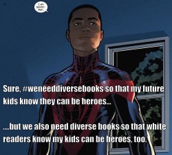 sensei-aishitemasu:  violentnewcontinent:  weneeddiversebooks:  Sure, #weneeddiversebooks so that my future kids know they can be heroes… …but we also need diverse books so that white readers know my kids can be heroes, too.          Reminds me of